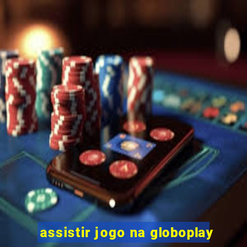 assistir jogo na globoplay